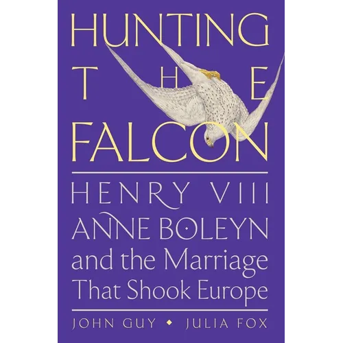 Hunting the Falcon: Henry VIII, Anne Boleyn, and the Marriage That Shook Europe - Paperback