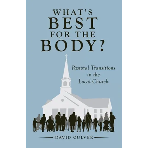 What's Best for the Body?: Pastoral Transitions in the Local Church - Paperback