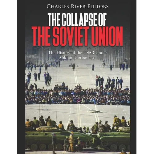 The Collapse of the Soviet Union: The History of the USSR Under Mikhail Gorbachev - Paperback