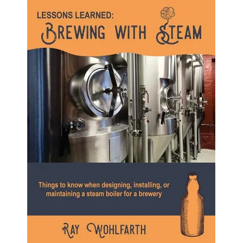 Lessons Learned: Brewing With Steam: Things to know when designing, installing, & maintaining low pressure steam boilers for use in craft brewers - Paperback