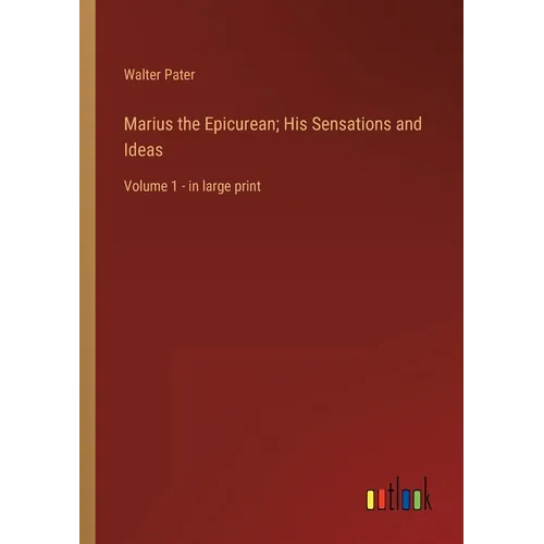Marius the Epicurean; His Sensations and Ideas: Volume 1 - in large print - Paperback
