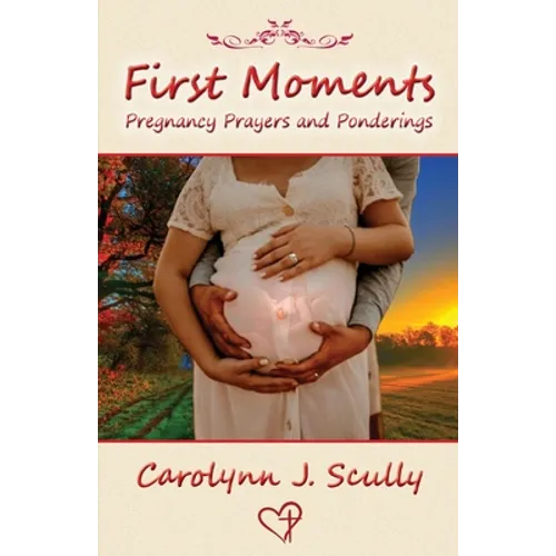 First Moments: Pregnancy Prayers and Ponderings - Paperback