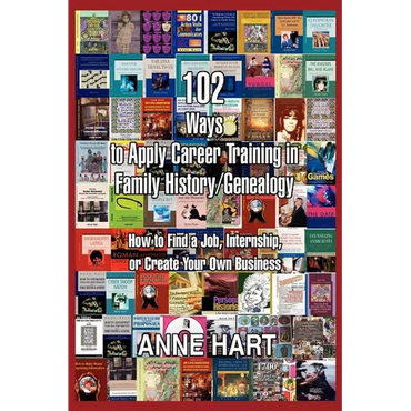 102 Ways to Apply Career Training in Family History/Genealogy: How to Find a Job, Internship, or Create Your Own Business - Paperback
