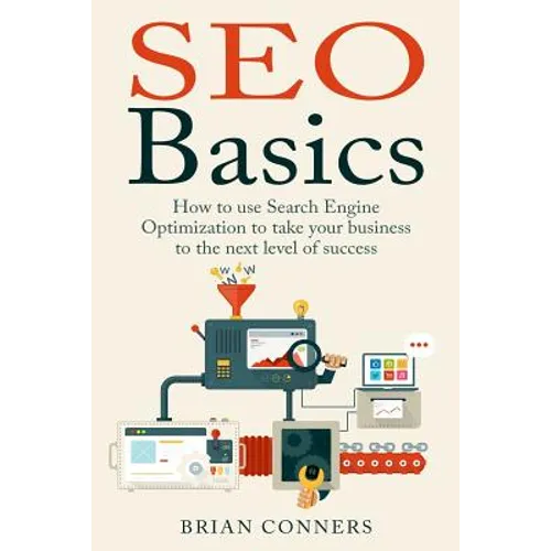 SEO Basics: How to use Search Engine Optimization (SEO) to take your business to the next level of success - Paperback