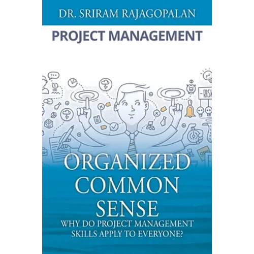 Organized Common Sense: Why Do Project Management Skills Apply to Everyone? - Paperback