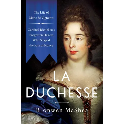La Duchesse: The Life of Marie de Vignerot--Cardinal Richelieu's Forgotten Heiress Who Shaped the Fate of France - Hardcover
