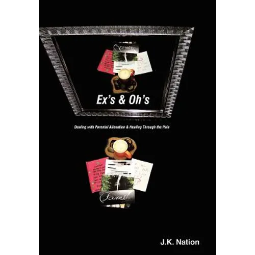 Ex's & Oh's: Dealing with Parental Alienation and Healing Through the Pain - Hardcover