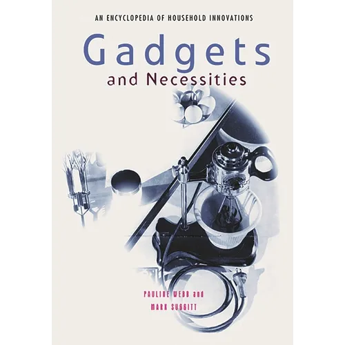 Gadgets and Necessities: An Encyclopedia of Household Innovations - Hardcover