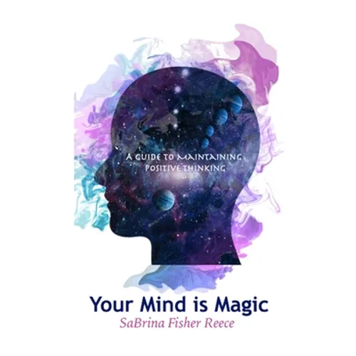 Your Mind is Magic: A Guide to Maintaining Positive Thinking - Hardcover
