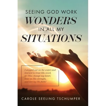 Seeing God Work Wonders In All My Situations: I Stepped Out on the Water and Learned to Trust His Word, Let Him Change My Heart, Lean on His Strength, - Paperback
