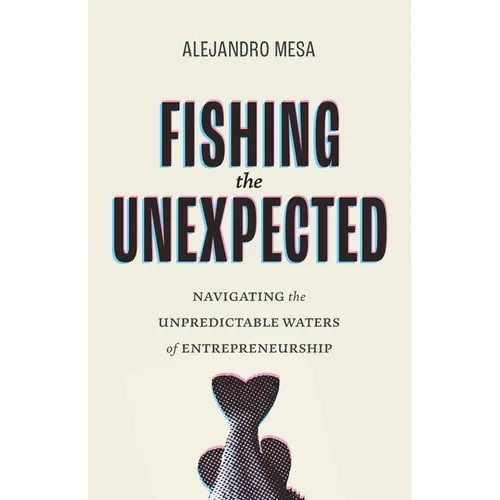 Fishing the Unexpected: Navigating the Unpredictable Waters of Entrepreneurship - Paperback