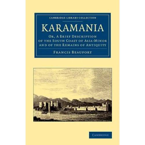 Karamania: Or, a Brief Description of the South Coast of Asia-Minor and of the Remains of Antiquity - Paperback