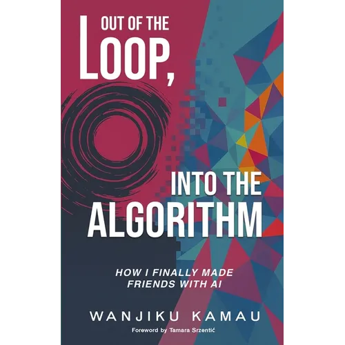 Out of the Loop, Into the Algorithm: How I Finally Made Friends with AI - Paperback
