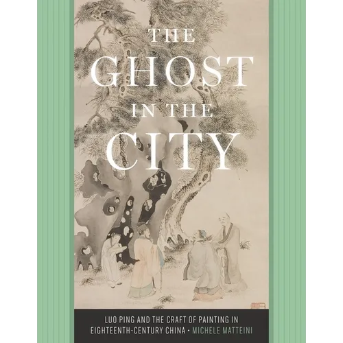 The Ghost in the City: Luo Ping and the Craft of Painting in Eighteenth-Century China - Hardcover