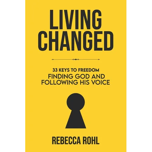 Living Changed: 33 Keys to Freedom: Finding God and Following His Voice - Paperback