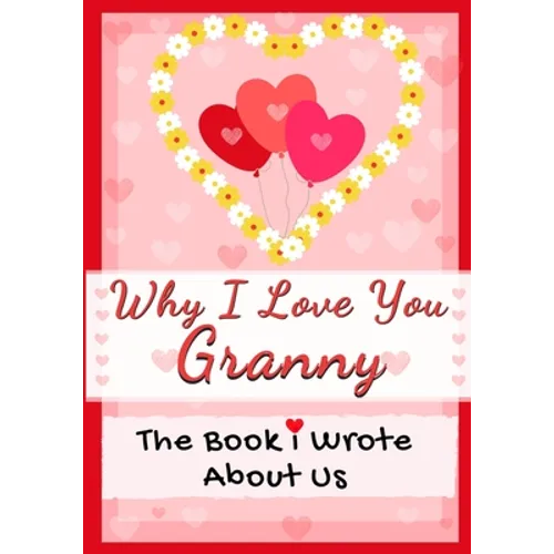 Why I Love You Granny: The Book I Wrote About Us Perfect for Kids Valentine's Day Gift, Birthdays, Christmas, Anniversaries, Mother's Day or - Paperback