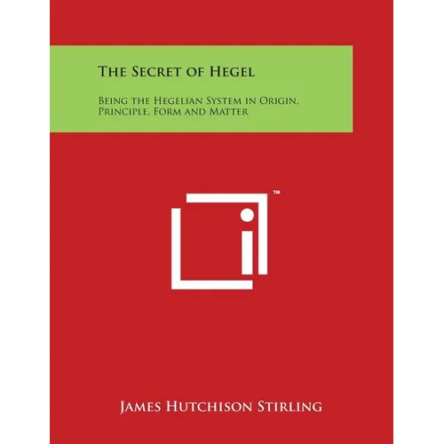 The Secret of Hegel: Being the Hegelian System in Origin, Principle, Form and Matter - Paperback