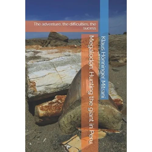 Megalodon: Hunting the giant in Peru: The adventure, the difficulties, the sucess - Paperback