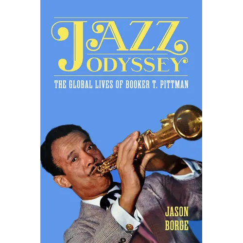 Jazz Odyssey: The Global Lives of Booker T. Pittman - Hardcover