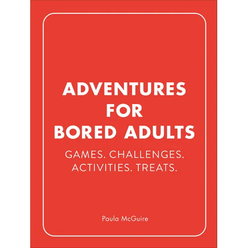 Adventures for Bored Adults: Games. Challenges. Activities. Treats. - Hardcover