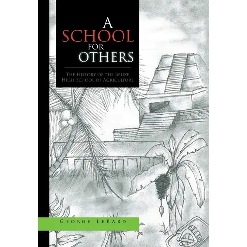 A School for Others: The History of the Belize High School of Agriculture - Hardcover