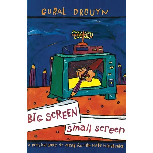 Big Screen, Small Screen: A Practical Guide to Writing for Flim and Television in Australia - Paperback
