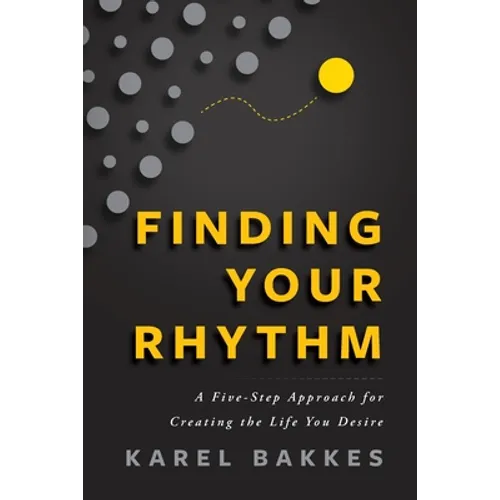 Finding Your Rhythm: A Five-Step Approach for Creating the Life You Desire - Paperback