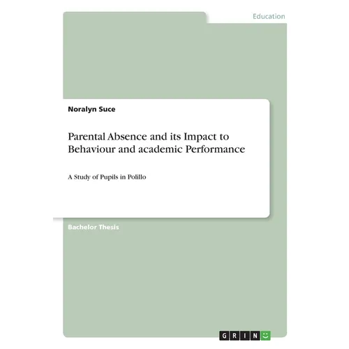 Parental Absence and its Impact to Behaviour and academic Performance: A Study of Pupils in Polillo - Paperback