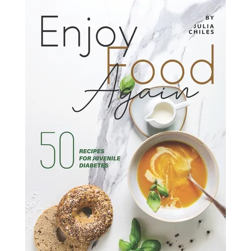 Enjoy Food Again: 50 Recipes for Juvenile Diabetes + 5 Extras! - Paperback