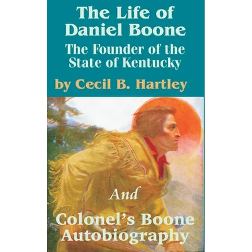 The Life of Daniel Boone: The Founder of the State of Kentucky and Colonel's Boone Autobiography - Paperback