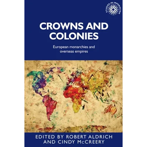 Crowns and Colonies: European Monarchies and Overseas Empires - Paperback
