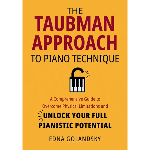 The Taubman Approach to Piano Technique: A Comprehensive Guide to Overcome Physical Limitations and Unlock Your Full Pianistic Potential - Paperback