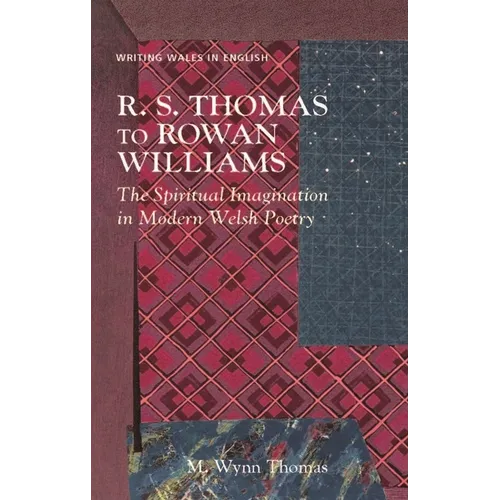 R. S. Thomas to Rowan Williams: The Spiritual Imagination in Modern Welsh Poetry - Paperback
