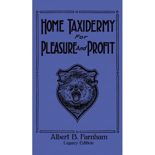 Home Taxidermy For Pleasure And Profit (Legacy Edition): A Classic Manual On Traditional Animal Stuffing and Display Techniques And Preservation Metho - Hardcover
