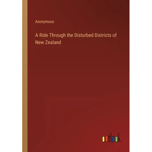 A Ride Through the Disturbed Districts of New Zealand - Paperback