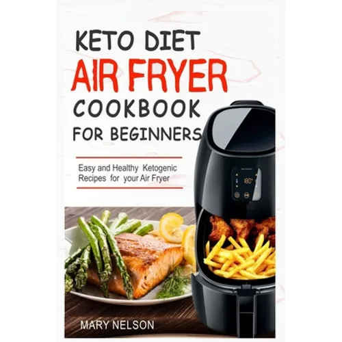Keto Diet Air Fryer Cookbook For Beginners: Simple & Delicious Ketogenic Air Fryer Recipes For Healthy Living - Paperback