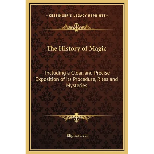 The History of Magic: Including a Clear, and Precise Exposition of its Procedure, Rites and Mysteries - Hardcover