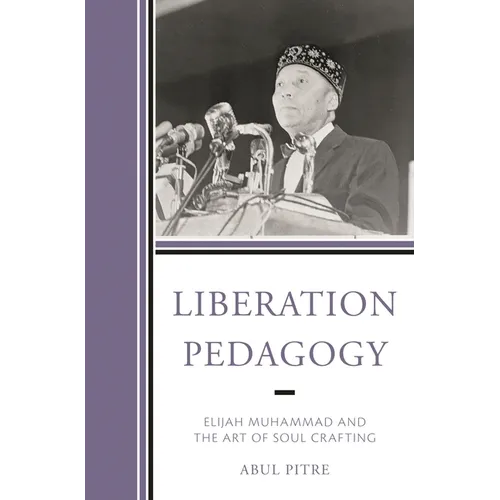 Liberation Pedagogy: Elijah Muhammad and the Art of Soul Crafting - Hardcover