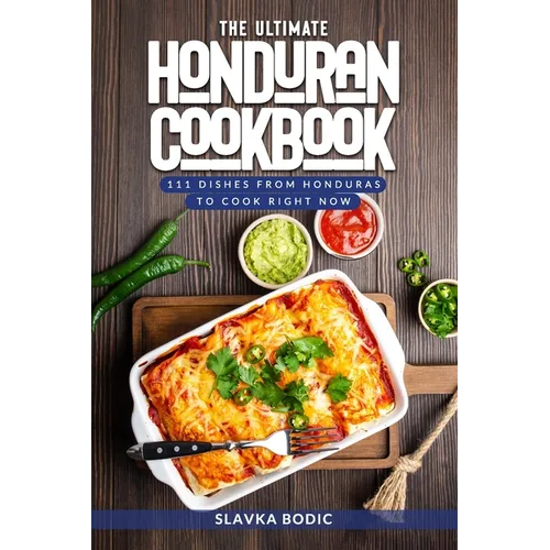 The Ultimate Honduran Cookbook: 111 Dishes From Honduras To Cook Right Now - Paperback