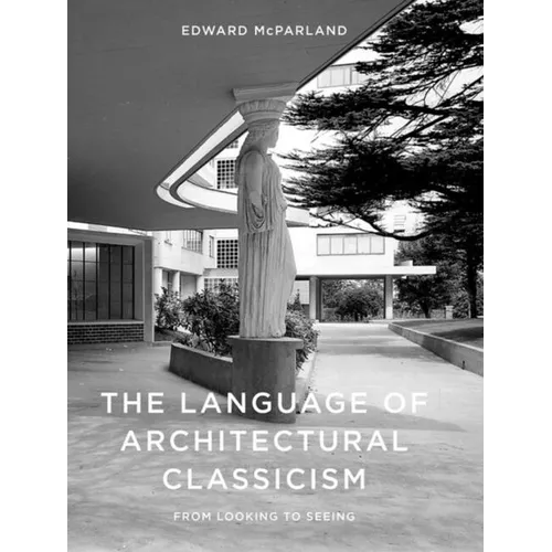 The Language of Architectural Classicism: From Looking to Seeing - Hardcover