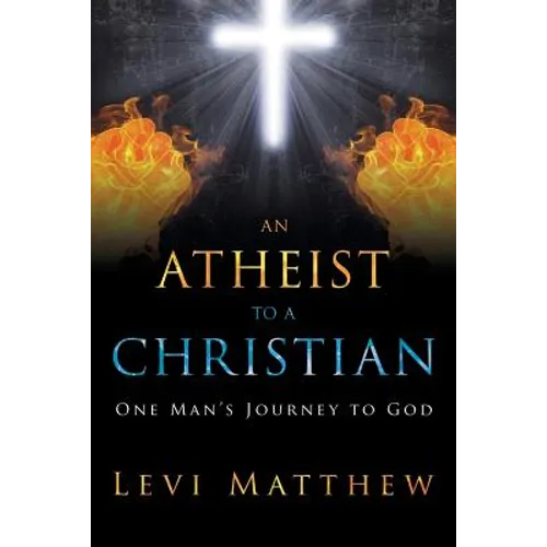 An Atheist to a Christian: One Man's Journey to God - Paperback