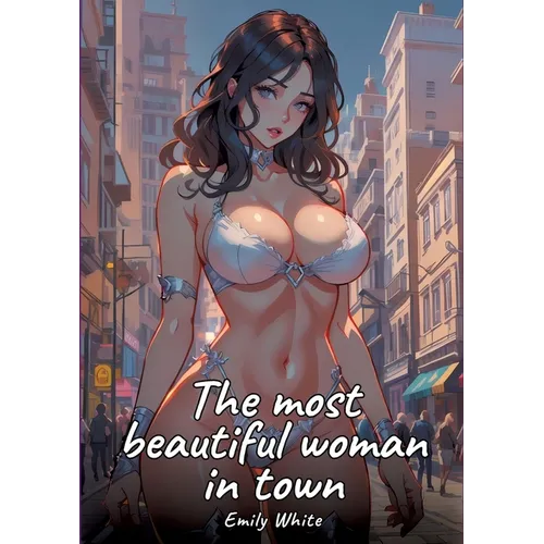 The most beautiful woman in town: Sexy Erotic Stories for Adults Illustrated with Hentai Pictures - Naked Illustrations - Paperback