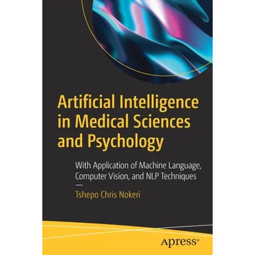 Artificial Intelligence in Medical Sciences and Psychology: With Application of Machine Language, Computer Vision, and Nlp Techniques - Paperback