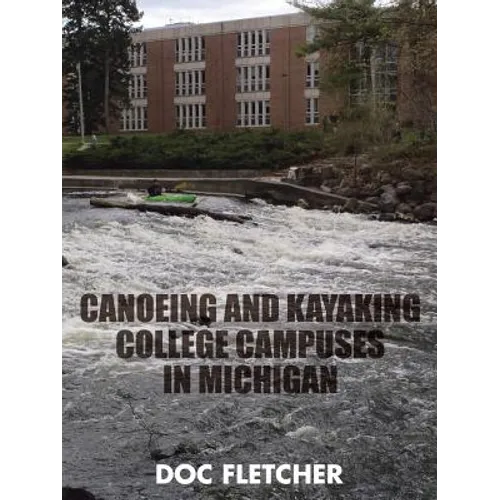 Canoeing and Kayaking College Campuses in Michigan - Paperback