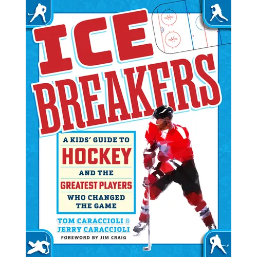 Ice Breakers: A Kids' Guide to Hockey and the Greatest Players Who Changed the Game - Hardcover