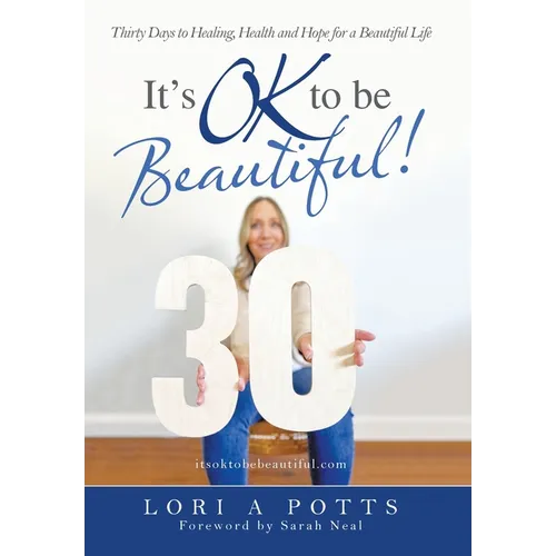 It's Ok to Be Beautiful!: Thirty Days to Healing, Health and Hope for a Beautiful Life - Hardcover