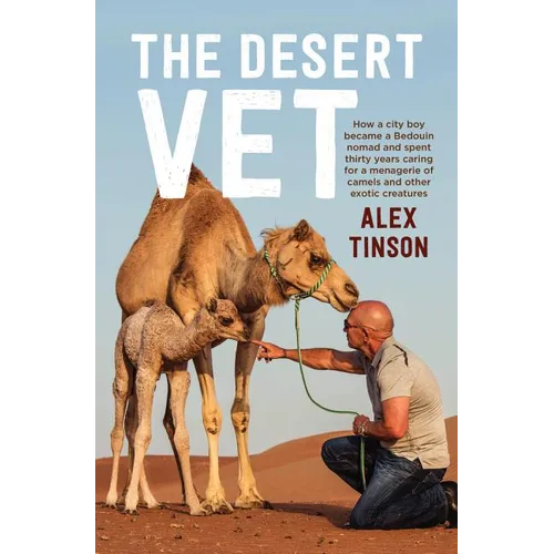 The Desert Vet: How a City Boy Became a Bedouin Nomad and Spent Thirty Years Caring for a Menagerie of Camels and Other Exotic Creatur - Paperback