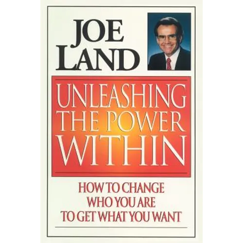 Unleashing the Power Within: How to Change Who You Are to Get What You Want - Paperback