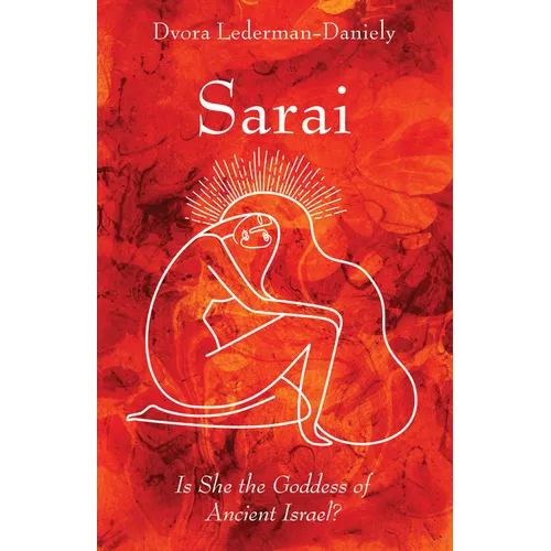Sarai: Is She the Goddess of Ancient Israel? - Paperback