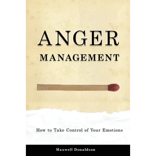 Anger Management: How to Take Control of Your Emotions - Paperback